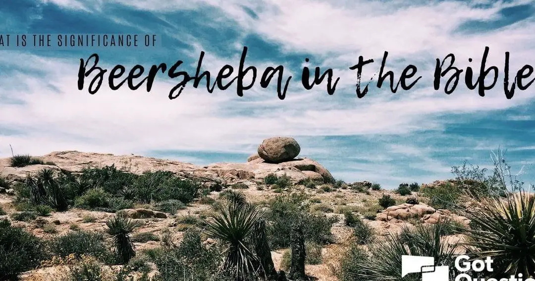 Exploring the Biblical Meaning Behind Beersheba: Insights and Symbolism ...